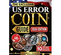 The Complete Exclusive US Error Coin Guide: Identify, Authenticate & Value Rare U.S. Mint Errors with Expert Strategies, Clear Images, Proven Methods & Profit-Building Tips