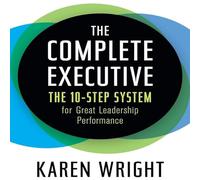 The Complete Executive: The 10-Step System for Great Leadership Performance