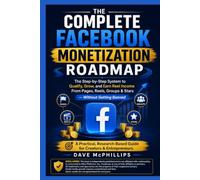 The Complete Facebook Monetization Roadmap: The Step-by-Step System to Qualify, Grow, and Earn Income From Pages, Reels, Groups & Stars --- Without Getting Banned