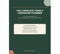 The Complete Family Caregiver Planner: An Easy-to-Use Organizer for Daily Care, Appointments, Important Information, Routines & Family Communication