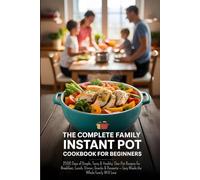 The Complete Family Instant Pot Cookbook For Beginners: 2000 Days of Simple, Tasty & Healthy One-Pot Recipes for Breakfast, Lunch, Dinner, Snacks & Desserts - Easy Meals the Whole Family Will Love