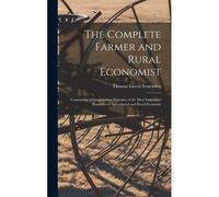 The Complete Farmer And Rural Economist: Containing A Compendious Epitome Of The Most Important Branches Of Agricultural And Rural Economy