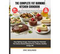 The Complete Fat Burning Kitchen Cookbook: The Definitive Guide to Hormone - Balancing, Sugar Free, Inflammation - Fighting Foods for Sustainable Weight Loss, Increased Energy, and All Day Fat Burning