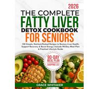 The Complete Fatty Liver Detox Cookbook for Seniors: 100 Simple Recipes to Restore Liver Health, Support Recovery & Boost Energy | Includes 90- Day Meal Plan & Practical Lifestyle Guide