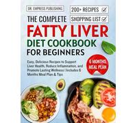 The Complete Fatty Liver Diet Cookbook for Beginners: Easy, Delicious Recipes to Support Liver Health, Reduce Inflammation, and Promote Lasting Wellness | Includes 6 Months Meal Plan & Tips