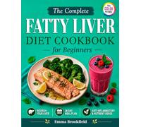 The Complete Fatty Liver Diet Cookbook for Beginners: Liver-Friendly Recipes and a Simple 28-Day Meal Plan to Nourish Your Liver, Maintain Metabolic Balance, and Build Anti-Inflammatory Eating Habits