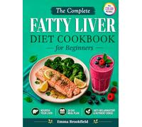 The Complete Fatty Liver Diet Cookbook for Beginners: Liver-Friendly Recipes and a Simple 28-Day Meal Plan to Nourish Your Liver, Maintain Metabolic Balance, and Build Anti-Inflammatory Eating Habits