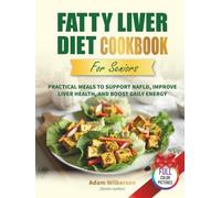 The Complete Fatty Liver Diet Cookbook for Seniors: 120+ Easy Recipes to Support Liver Health, Manage NAFLD, and Boost Vitality