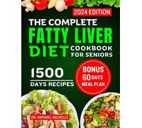 The Complete Fatty Liver Diet Cookbook For Seniors 2024: Elevate Your Senior Years With Wholesome Liver-Boosting Cuisine! With 60 Days Healthy Meal Plan