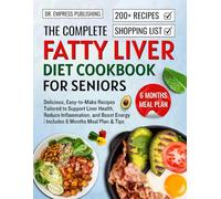 The Complete Fatty Liver Diet Cookbook for seniors: Delicious, Easy-to-Make Recipes Tailored to Support Liver Health, Reduce Inflammation, and Boost Energy