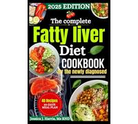 The Complete Fatty Liver Diet for the Newly Diagnosed: “Your Simple Guide to Healing the Liver with Healthy Food, Easy Habits, and Tasty Recipes”