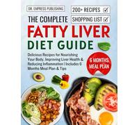 The Complete Fatty Liver Diet Guide: Delicious Recipes for Nourishing Your Body, Improving Liver Health, Reducing Inflammation, and Embracing a Balanced Lifestyle