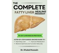 The Complete Fatty Liver Healing Program: Step-By-Step Guide to Heal Your Metabolism, Reduce Belly Fat, and Restore Optimal Liver Function Naturally.