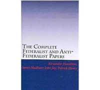 The Complete Federalist and Anti-federalist Papers Alexander Hamilton, James Madison, John Jay, Patrick Henry (Auteur)