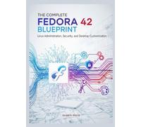 The Complete Fedora 42 Blueprint: Linux Administration, Security, and Desktop Customization