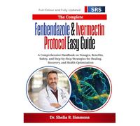 The Complete Fenbendazole & Ivermectin Protocol Easy Guide: A Comprehensive Handbook on Dosages, Benefits, Safety, and Step-by-Step Strategies for Healing, Recovery, and Health Optimization