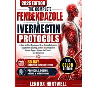 The Complete Fenbendazole & Ivermectin Protocols: A Step-by-Step Repurposed Drug Dosing Reference, Supplement Stacking, and 60-Day Integrative Cancer Support System for Patients and Caregivers