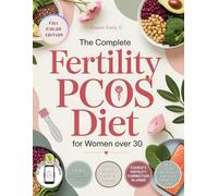 The Complete Fertility PCOS Diet for Women Over 30: Science-Backed Meal Plan & 100+ Anti-Inflammatory Recipes to Balance Hormones, Support Ovulation and Conceive Naturally Without Starving Yourself