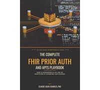 The Complete FHIR Prior Auth and API's Playbook: Guide to Interoperability API's and the Architecture of Accountable Data Exchange