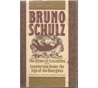 The Complete Fiction of Bruno Schultz: The Street of Crocodiles, Sanatorium Under the Sign of the Hourglass