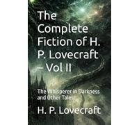The Complete Fiction of H. P. Lovecraft - Vol II: The Whisperer in Darkness and Other Tales