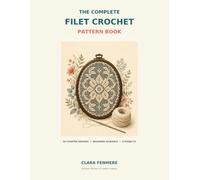 The Complete Filet Crochet Pattern Book: 50 Charted Designs with Beginner Guidance and 9 Illustrated Projects