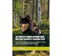 THE COMPLETE FINNISH LAPPHUND GUIDE: 500 Expert Answers & Expanded Facts: From Ancient Herding Companion to Modern Family Friend - Everything You Need to Know