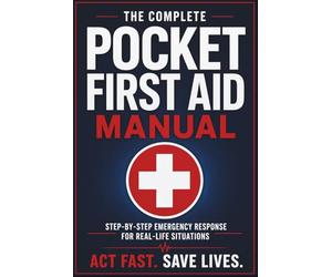 The Complete First Aid Manual: Step-by-Step Emergency Response for Critical Real-Life Situations, Including CPR, Injury Care, and Outdoor Survival