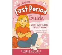The Complete First Period Guide: Everything Girls Need to Know to Feel Confident, Calm, and Ready for Their First Period