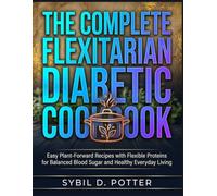 The Complete Flexitarian Diabetic Cookbook: Easy Plant-Forward Recipes with Flexible Proteins for Balanced Blood Sugar and Healthy Everyday Living