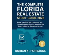 The Complete Florida Real Estate Study Guide 2025: Master the Florida Real Estate Exam with Proven Strategies, Practice Questions, and Expert Insights for Guaranteed Success