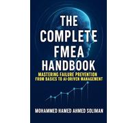The Complete FMEA Handbook: Mastering Failure Prevention from Basics to AI-Driven Risk Management