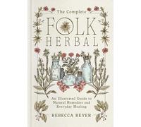 The Complete Folk Herbal: An Illustrated Guide to Natural Remedies and Everyday Healing