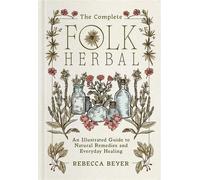 The Complete Folk Herbal An Illustrated Guide to Natural Remedies and Everyday Healing - Rebecca Beyer - S&S/Simon Element - ebook (ePub) - Livre