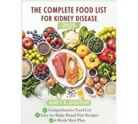 THE COMPLETE FOOD LIST FOR KIDNEY DISEASE: Easy To Make Low Potassium, Low Phosphorus and Sodium Controlled Foods To Support Your Renal Health and 42 Day Meal Plan For Every Stage Of CKD
