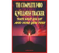 The Complete Food & Wellness Tracker: Track What You Eat, and How You Feel: A Guided Wellness Journal to Track Meals, Moods, and Habits for Long-Term Health and Clarity