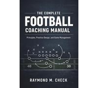 The Complete Football Coaching Manual: Principles, Practice Design, and Game Management