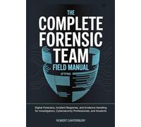 The Complete Forensic Team Field Manual (FTFM)