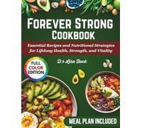 The Complete Forever Strong Cookbook: Essential Recipes and Nutritional Strategies for Lifelong Health, Strength, and Vitality