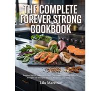 The Complete Forever Strong Cookbook: Inspired by Dr. Gabrielle Lyon’s Teachings, Featuring Powerful Recipes for Strength, Muscle Recovery, and Longevity