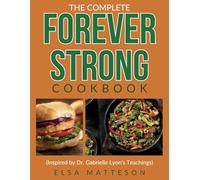 The Complete Forever Strong Cookbook Inspired by Dr. Gabrielle Lyon's Teachings: Delicious Recipes for Building Strength, Boosting Metabolism, and Optimizing Health at Any Age (with Sample Meal Plan)