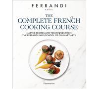 The Complete French Cooking Course Master Recipes and Techniques from the Ferrandi Paris School of Culinary Arts - Eric Fénot - Flammarion - relié - Guide