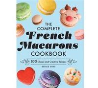 The Complete French Macarons Cookbook 100 Classic and Creative Recipes by Natalie Wong Natalie Wong (Auteur)