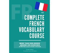The Complete French Vocabulary Course: Learn 5000 words in context - Including around 200 exercises, audios and video lessons