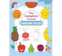 The Complete French Workbook for Kids: A Bilingual French-English Fruit Dictionary for Children to Build Vocabulary and Learn French Step by Step