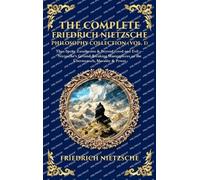 The Complete Friedrich Nietzsche Philosophy Collection (Vol. 1): Thus Spoke Zarathustra & Beyond Good and Evil - Nietzsche's Ground-Breaking ... Morality & Power (Deluxe Hardbound Edition)