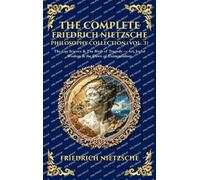 The Complete Friedrich Nietzsche Philosophy Collection (Vol. 3): The Gay Science & The Birth of Tragedy - Art, Joyful Wisdom & the Dawn of Existentialism (Deluxe Hardbound Edition)