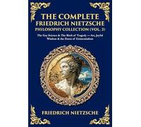 The Complete Friedrich Nietzsche Philosophy Collection (Vol. 3): The Gay Science & The Birth of Tragedy - Art, Joyful Wisdom & the Dawn of Existentialism