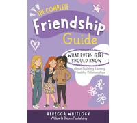The Complete Friendship Guide: What Every Girl Should Know about Building Lasting Healthy Relationships