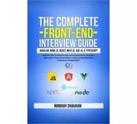 The Complete Front-End Interview Guide: Angular, Node.Js, React, Next.Js, Vue.Js, And Typescript : Master The Fundamentals And Advanced Concepts, Become A Front-End Expert With Comprehensive Interview